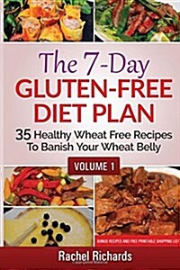 The 7-Day Gluten-Free Diet Plan: 35 Healthy Wheat Free Recipes to Banish Your Wheat Belly - Volume 1 (Paperback)