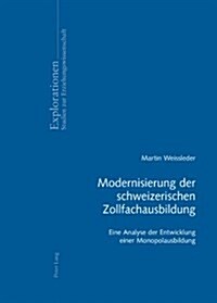 Modernisierung Der Schweizerischen Zollfachausbildung: Eine Analyse Der Entwicklung Einer Monopolausbildung (Paperback)