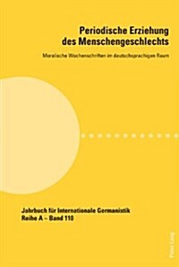 Periodische Erziehung des Menschengeschlechts: Moralische Wochenschriften im deutschsprachigen Raum (Paperback)