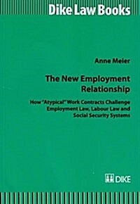 The New Employment Relationship: How Atypical Work Contracts Challenge Employment Law, Labour Law and Social Security Systems (Paperback)