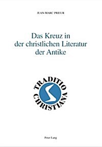 Das Kreuz in Der Christlichen Literatur Der Antike: Deutsche Uebersetzung Von Ellen Pagnamenta (Hardcover)