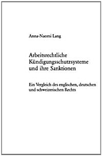 Arbeitsrechtliche Kuendigungsschutzsysteme und ihre Sanktionen: Ein Vergleich des englischen, deutschen und schweizerischen Rechts (Paperback)