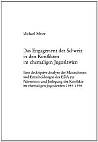 Das Engagement Der Schweiz in Den Konflikten Im Ehemaligen Jugoslawien: Eine Deskriptive Analyse Der Massnahmen Und Entscheidungen Des Eda Zur Praeven (Paperback)