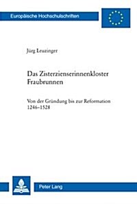 Das Zisterzienserinnenkloster Fraubrunnen: Von der Gruendung bis zur Reformation 1246-1528 (Paperback)