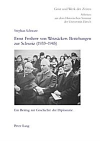 Ernst Freiherr Von Weizsaeckers Beziehungen Zur Schweiz (1933-1945): Ein Beitrag Zur Geschichte Der Diplomatie (Hardcover)