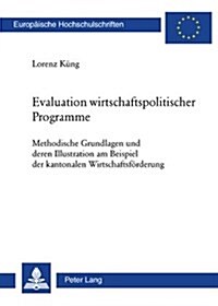 Evaluation Wirtschaftspolitischer Programme: Methodische Grundlagen Und Deren Illustration Am Beispiel Der Kantonalen Wirtschaftsfoerderung (Paperback)