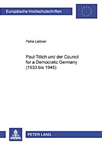 Paul Tillich Und Der Council for a Democratic Germany (1933 Bis 1945) (Paperback)