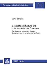 Geschaeftsleiterhaftung Und Unternehmerisches Ermessen: Die Business Judgment Rule Im Deutschen Und Im Amerikanischen Recht (Paperback)