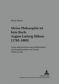 ?..Meine Philosophie Ist Kein Buch? August Ludwig Huelsen (1765-1809): Leben Und Schreiben Eines Selbstdenkers Und Symphilosophen Zur Zeit Der Frueh (Paperback)