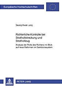 Richterliche Kontrolle Bei Strafvollstreckung Und Strafvollzug: Analyse Der Rolle Des Richters Mit Blick Auf Neue Reformen Im Sanktionssystem (Paperback)