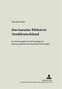 Das Barocke Bildnis in Norddeutschland: Erscheinungsform Und Typologie Im Spannungsfeld Internationaler Stroemungen (Paperback)