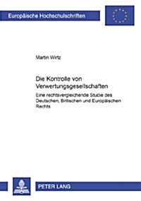 Die Kontrolle Von Verwertungsgesellschaften: Eine Rechtsvergleichende Studie Des Deutschen, Britischen Und Europaeischen Rechts (Paperback)