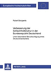 Verbesserung Der Schlachthofstruktur in Der Bundesrepublik Deutschland: Unter Besonderer Beruecksichtigung Eines Strukturkrisenkartells (Paperback)