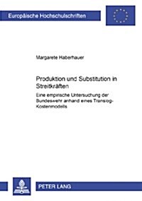 Produktion Und Substitution in Streitkraeften: Eine Empirische Untersuchung Der Bundeswehr Anhand Eines Translog-Kostenmodells (Paperback)