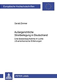 Au?rgerichtliche Streitbeilegung in Deutschland: Eine Bestandsaufnahme Im Lichte Us-Amerikanischer Erfahrungen (Paperback)