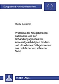 Probleme Der Neugeboreneneuthanasie Und Der Behandlungsgrenzen Bei Schwerstgeschaedigten Kindern Und Ultrakleinen Fruehgeborenen Aus Rechtlicher Und E (Paperback)