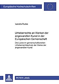 Urheberrechte an Werken Der Angewandten Kunst in Der Europaeischen Gemeinschaft: Die Luecke Im Gemeinschaftsweiten Urheberrechtsschutz Der Werke Der A (Paperback)