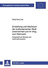 Entstehung Und Wachstum Der Suedkoreanischen Multi-Unternehmen Und Ihr Weg Zum Weltmarkt: Dargestellt Am Beispiel Der Automobilindustrie (Paperback)