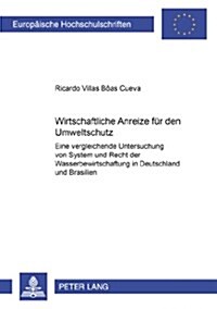 Wirtschaftliche Anreize Fuer Den Umweltschutz: Eine Vergleichende Untersuchung Von System Und Recht Der Wasserbewirtschaftung in Deutschland Und Brasi (Paperback)