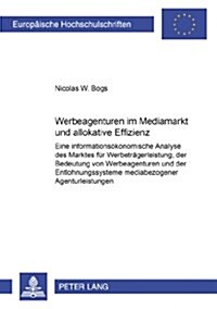 Werbeagenturen Im Mediamarkt Und Allokative Effizienz: Eine Informationsoekonomische Analyse Des Marktes Fuer Werbetraegerleistung, Der Bedeutung Von (Paperback)