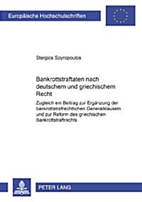 Bankrottstraftaten Nach Deutschem Und Griechischem Recht: Zugleich Ein Beitrag Zur Ergaenzung Der Bankrottstrafrechtlichen Generalklauseln Und Zur Ref (Paperback)