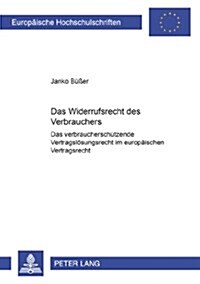 Das Widerrufsrecht Des Verbrauchers: Das Verbraucherschuetzende Vertragsloesungsrecht Im Europaeischen Vertragsrecht (Paperback)