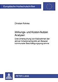 Wirkungs- Und Kosten-Nutzen Analysen: Eine Untersuchung Von Ma?ahmen Der Aktiven Arbeitsmarktpolitik Am Beispiel Kommunaler Beschaeftigungsprogramme (Paperback)