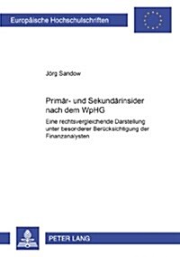 Primaer- Und Sekundaerinsider Nach Dem Wphg: Eine Rechtsvergleichende Darstellung Unter Besonderer Beruecksichtigung Der Finanzanalysten (Paperback)