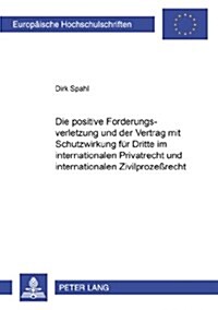 Die Positive Forderungsverletzung Und Der Vertrag Mit Schutzwirkung Fuer Dritte Im Internationalen Privatrecht Und Internationalen Zivilproze?echt (Paperback)