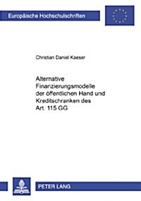 Alternative Finanzierungsmodelle Der Oeffentlichen Hand Und Kreditschranken Des Art. 115 Gg (Paperback)