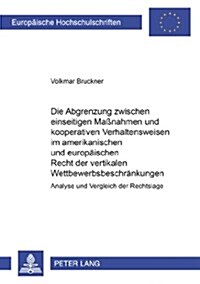 Die Abgrenzung Zwischen Einseitigen Ma?ahmen Und Kooperativen Verhaltensweisen Im Amerikanischen Und Europaeischen Recht Der Vertikalen Wettbewerbsbe (Paperback)