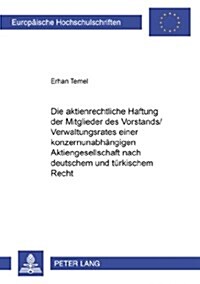 Die Aktienrechtliche Haftung Der Mitglieder Des Vorstands/Verwaltungsrates Einer Konzernunabhaengigen Aktiengesellschaft Nach Deutschem Und Tuerkische (Paperback)