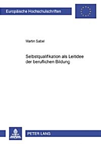 Selbstqualifikation ALS Leitidee Der Beruflichen Bildung (Paperback)
