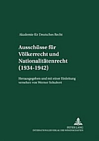 Ausschuesse Fuer Voelkerrecht Und Fuer Nationalitaetenrecht (1934-1942): Herausgegeben Und Mit Einer Einleitung Versehen Von Werner Schubert (Hardcover)