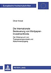 Die Internationale Besteuerung Von Wertpapier-Investmentfonds: Der Widerspruch Von Transparenzgrundsatz Und Abkommenszugang (Paperback)