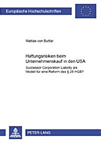 Haftungsrisiken beim Unternehmenskauf in den USA: Successor Corporation Liability als Modell fuer eine Reform des ?25 HGB? (Paperback)