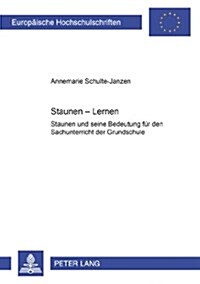 Staunen - Lernen: Staunen Und Seine Bedeutung Fuer Den Sachunterricht Der Grundschule (Paperback)