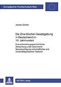 Die Zins-Wucher-Gesetzgebung in Deutschland im 19. Jahrhundert: Eine entwicklungsgeschichtliche Betrachtung unter besonderer Beruecksichtigung wirtsch (Paperback)