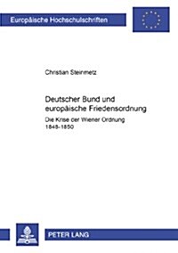 Deutscher Bund Und Europaeische Friedensordnung: Die Krise Der Wiener Ordnung 1848-1850 (Paperback)