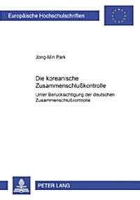 Die Koreanische Zusammenschlu?ontrolle: Unter Beruecksichtigung Der Deutschen Zusammenschlu?ontrolle (Paperback)