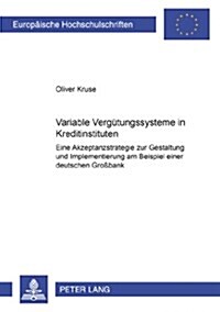 Variable Verguetungssysteme in Kreditinstituten: Eine Akzeptanzstrategie Zur Gestaltung Und Implementierung Am Beispiel Einer Deutschen Gro?ank (Paperback)