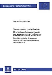 Steuerreform Und Effektive Grenzsteuerbelastungen in Deutschland- Und Oesterreich: Eine Oekonomische Analyse Der Oesterreichischen Steuerpolitik Aus D (Paperback)