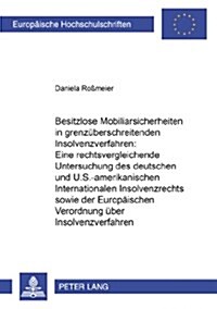 Besitzlose Mobiliarsicherheiten in Grenzueberschreitenden Insolvenzverfahren: Eine Rechtsvergleichende Untersuchung Des Deutschen Und Des U.S.-Amerika (Paperback)