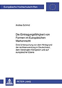 Die Eintragungsfaehigkeit Von Formen Im Europaeischen Markenrecht: Eine Untersuchung VOR Dem Hintergrund Der Rechtsanwendung in Deutschland, Dem Verei (Paperback)