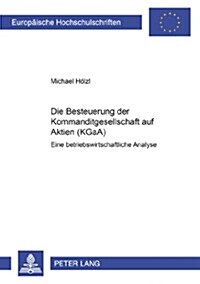 Die Besteuerung Der Kommanditgesellschaft Auf Aktien (Kgaa): Eine Betriebswirtschaftliche Analyse (Paperback)