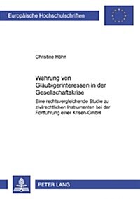 Wahrung Von Glaeubigerinteressen in Der Gesellschaftskrise: Eine Rechtsvergleichende Studie Zu Zivilrechtlichen Instrumenten Bei Der Fortfuehrung Eine (Paperback)