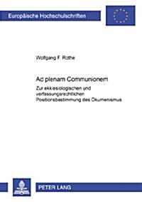 첔d Plenam Communionem? Zur Ekklesiologischen Und Verfassungsrechtlichen Positionsbestimmung Des Oekumenismus (Paperback)