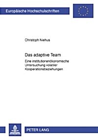 Das Adaptive Team: Eine Institutionenoekonomische Untersuchung Volatiler Kooperationsbeziehungen (Paperback)