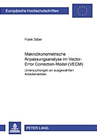 Makrooekonometrische Anpassungsanalyse Im Vector-Error-Correction-Model (Vecm): Untersuchungen an Ausgewaehlten Arbeitsmaerkten (Paperback)