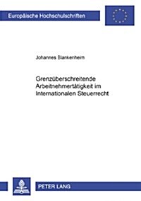 Grenzueberschreitende Arbeitnehmertaetigkeit Im Internationalen Steuerrecht (Paperback)